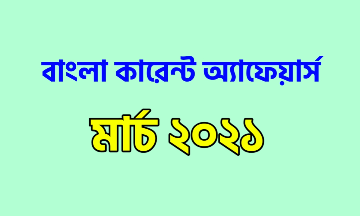 মার্চ মাসের কারেন্ট অ্যাফেয়ার্স 2021